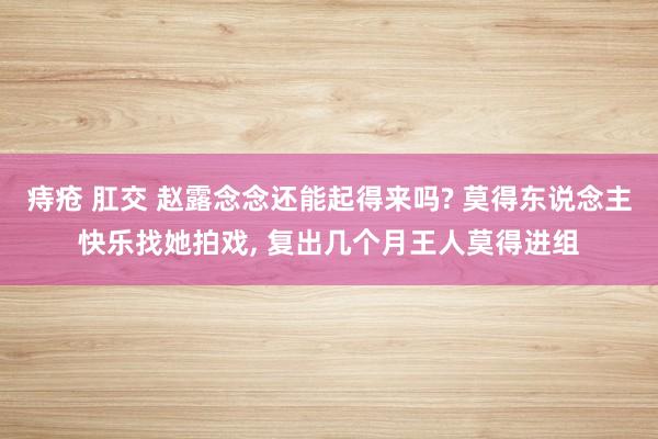 痔疮 肛交 赵露念念还能起得来吗? 莫得东说念主快乐找她拍戏, 复出几个月王人莫得进组