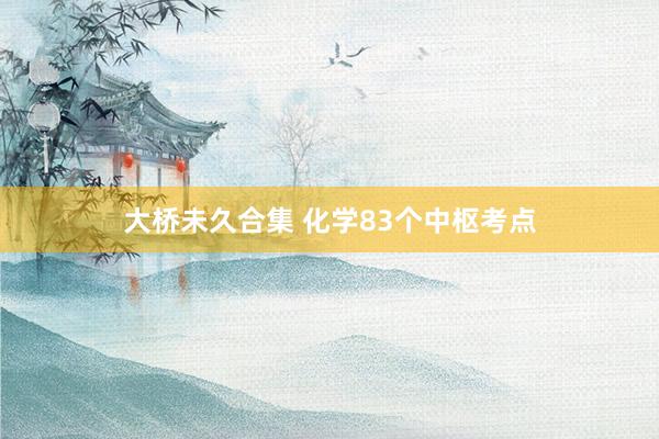 大桥未久合集 化学83个中枢考点